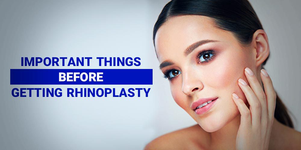 IMPORTANT THINGS BEFORE GETTING RHINOPLASTY