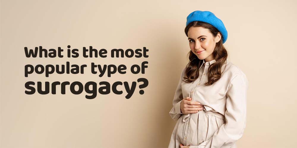 What is the most popular type of surrogacy