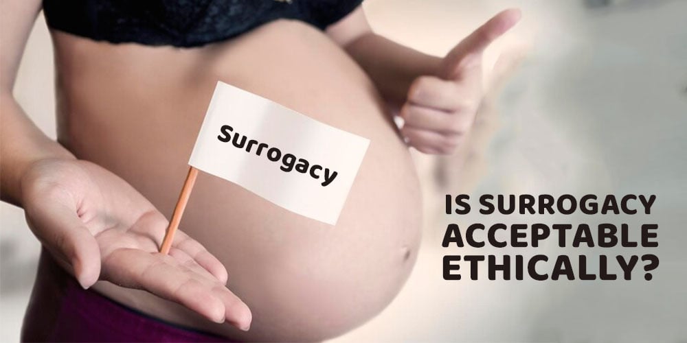 IS SURROGACY ACCEPTABLE ETHICALLY