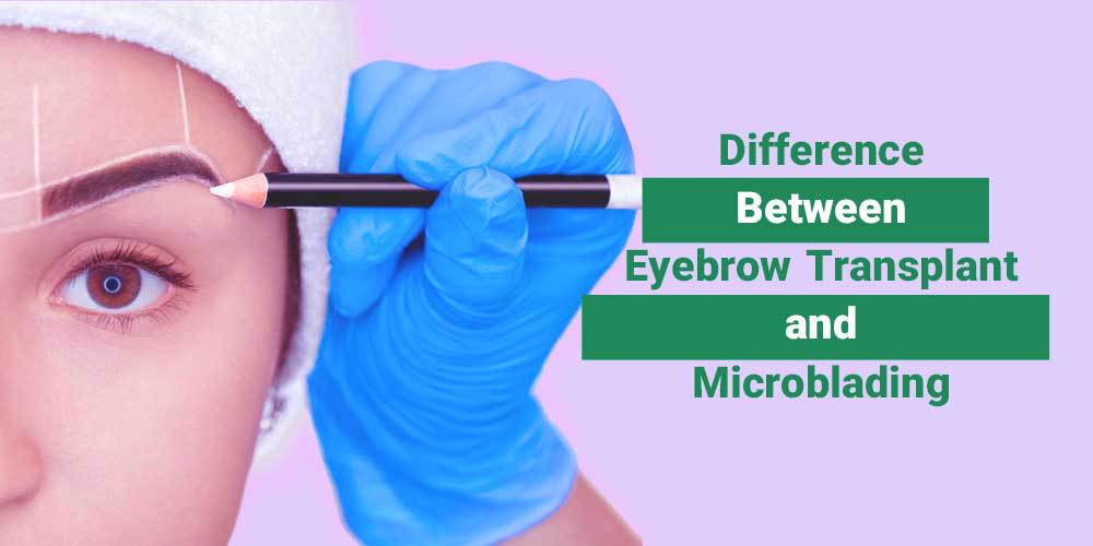 Difference between Eyebrow Transplant and Microblading