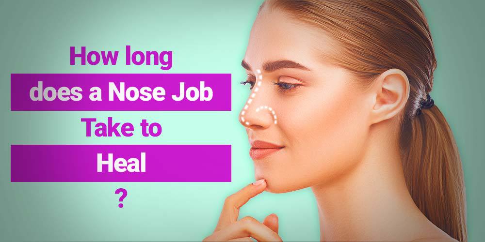 How long does a Nose Job Take to Heal?