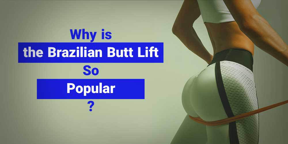 Why is the Brazilian Butt Lift So Popular?