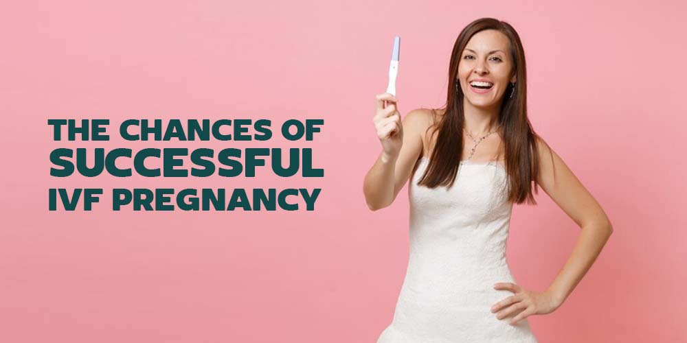 THE CHANCES OF SUCCESSFUL IVF PREGNANCY