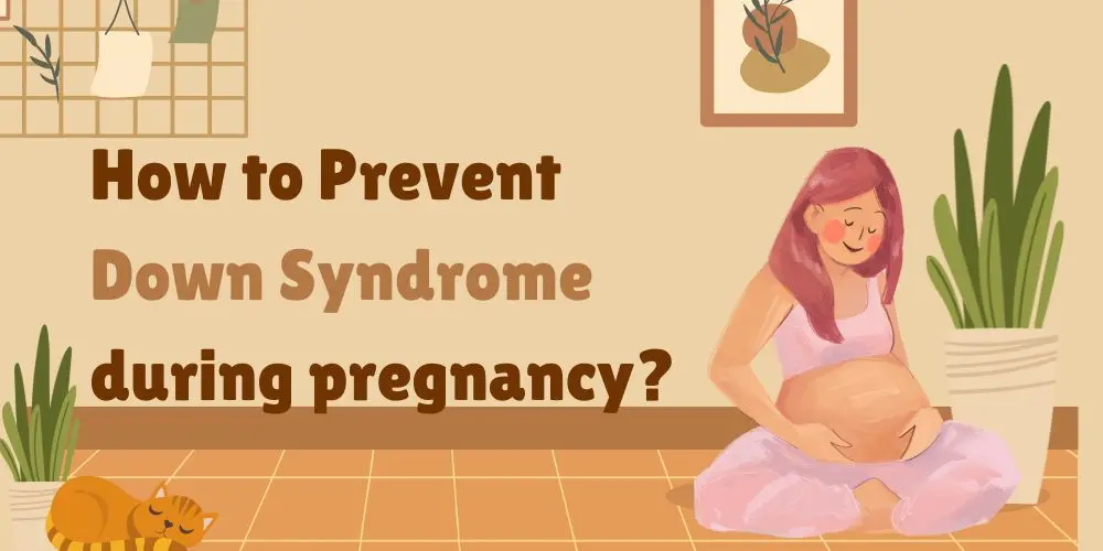 How to Prevent Down Syndrome during pregnancy ?