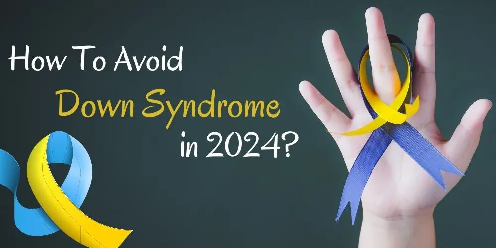How to avoid down syndrome in 2024? 