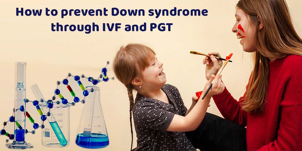 How to prevent Down syndrome through IVF and PGT