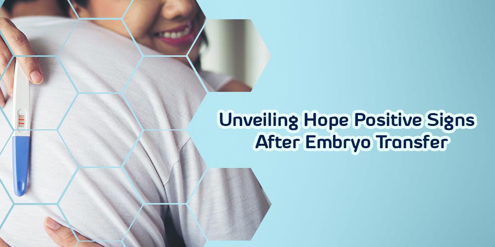Unveiling Hope Positive Signs After Embryo Transfer