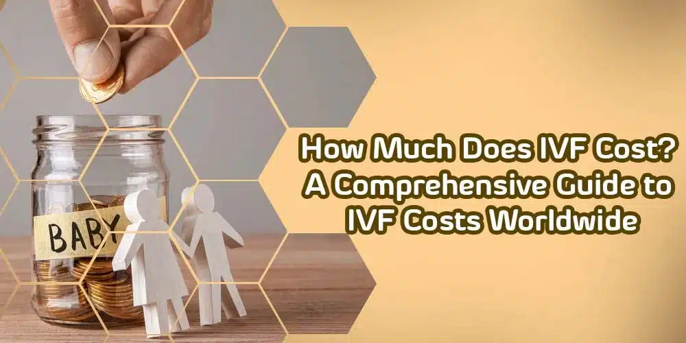 How much does IVF cost? A Comprehensive Guide to IVF Costs Worldwide